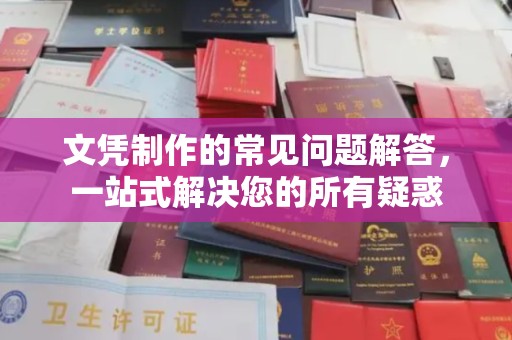 张店文凭制作的常见问题解答，一站式解决您的所有疑惑