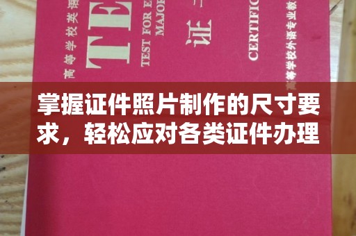 张店掌握证件照片制作的尺寸要求，轻松应对各类证件办理